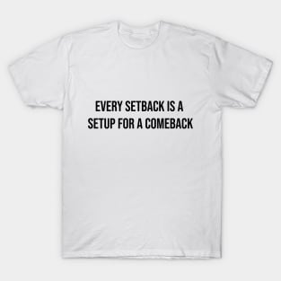 Every setback is a setup for the comeback T-Shirt